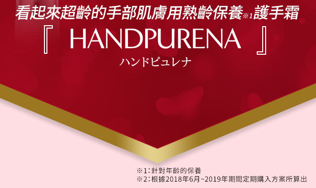 看起來超齡的手部肌膚用熟齡保養護手霜『HANDPURENA』*1：針對年齡的保養*2：對容器的滿意度n=20*3：以2018年8月的日本基本定期購入的申購數計算。
